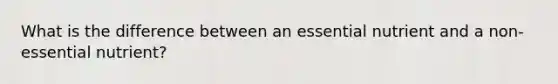 What is the difference between an essential nutrient and a non-essential nutrient?
