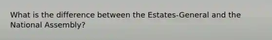 What is the difference between the Estates-General and the National Assembly?