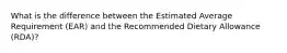 What is the difference between the Estimated Average Requirement (EAR) and the Recommended Dietary Allowance (RDA)?