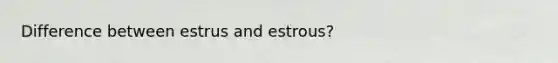 Difference between estrus and estrous?