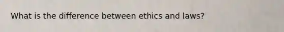 What is the difference between ethics and laws?