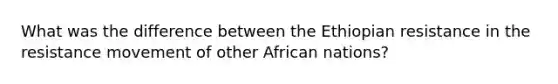 What was the difference between the Ethiopian resistance in the resistance movement of other African nations?