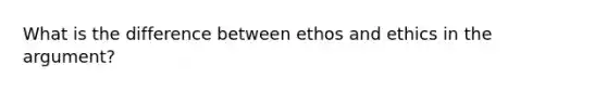 What is the difference between ethos and ethics in the argument?