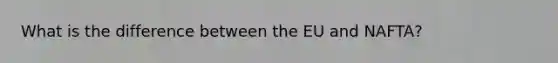What is the difference between the EU and NAFTA?