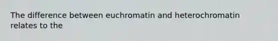 The difference between euchromatin and heterochromatin relates to the