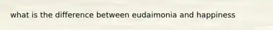 what is the difference between eudaimonia and happiness