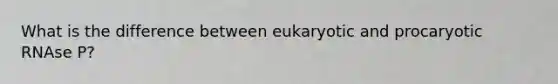 What is the difference between eukaryotic and procaryotic RNAse P?