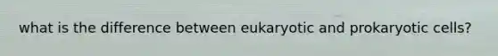 what is the difference between eukaryotic and prokaryotic cells?