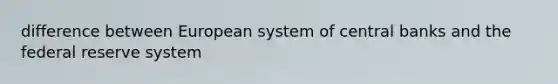 difference between European system of central banks and the federal reserve system