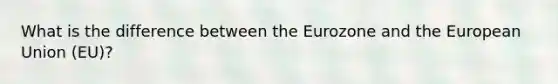 What is the difference between the Eurozone and the European Union (EU)?