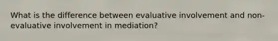 What is the difference between evaluative involvement and non-evaluative involvement in mediation?