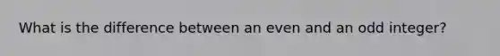 What is the difference between an even and an odd integer?