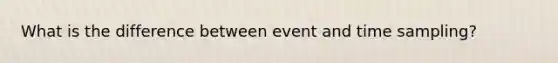 What is the difference between event and time sampling?