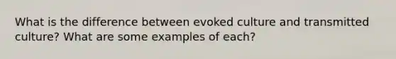 What is the difference between evoked culture and transmitted culture? What are some examples of each?