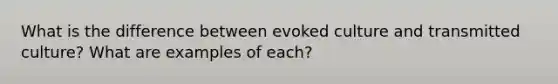 What is the difference between evoked culture and transmitted culture? What are examples of each?