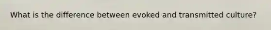 What is the difference between evoked and transmitted culture?