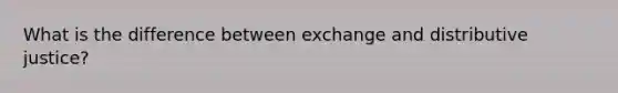 What is the difference between exchange and distributive justice?