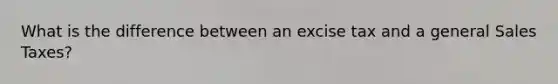 What is the difference between an excise tax and a general Sales Taxes?