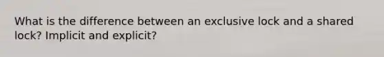 What is the difference between an exclusive lock and a shared lock? Implicit and explicit?