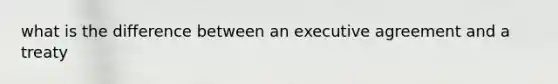 what is the difference between an executive agreement and a treaty