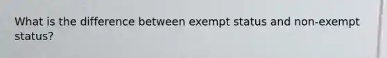 What is the difference between exempt status and non-exempt status?