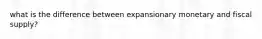 what is the difference between expansionary monetary and fiscal supply?