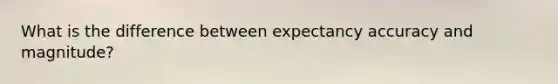 What is the difference between expectancy accuracy and magnitude?