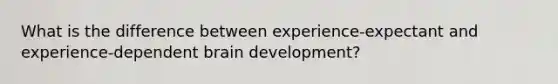 What is the difference between experience-expectant and experience-dependent brain development?