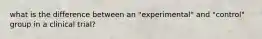 what is the difference between an "experimental" and "control" group in a clinical trial?
