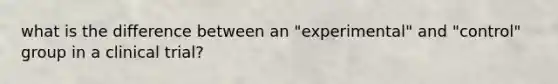 what is the difference between an "experimental" and "control" group in a clinical trial?