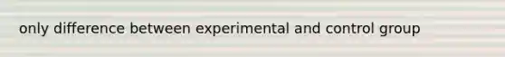 only difference between experimental and control group