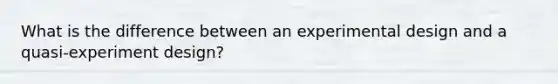 What is the difference between an experimental design and a quasi-experiment design?