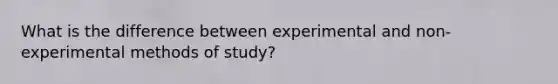 What is the difference between experimental and non-experimental methods of study?