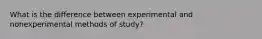 What is the difference between experimental and nonexperimental methods of study?