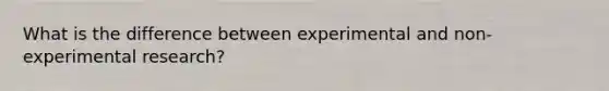 What is the difference between experimental and non-experimental research?