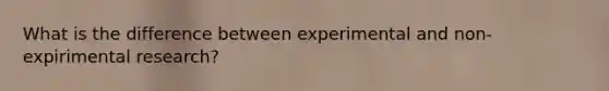 What is the difference between experimental and non-expirimental research?