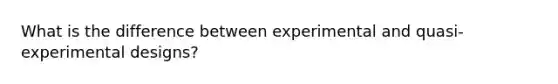 What is the difference between experimental and quasi-experimental designs?