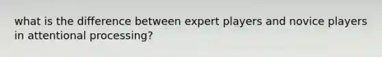 what is the difference between expert players and novice players in attentional processing?