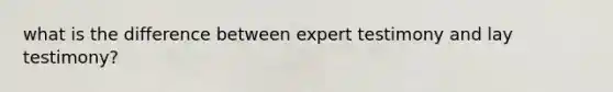 what is the difference between expert testimony and lay testimony?