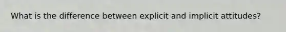 What is the difference between explicit and implicit attitudes?