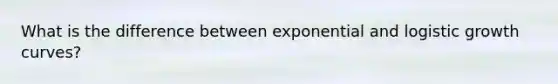 What is the difference between exponential and logistic growth curves?