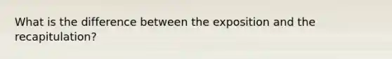 What is the difference between the exposition and the recapitulation?