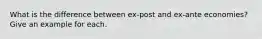 What is the difference between ex-post and ex-ante economies? Give an example for each.