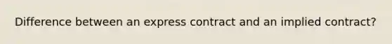 Difference between an express contract and an implied contract?