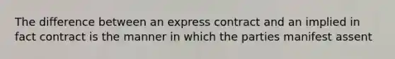 The difference between an express contract and an implied in fact contract is the manner in which the parties manifest assent