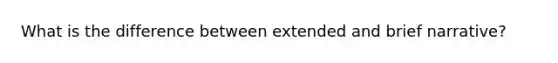 What is the difference between extended and brief narrative?