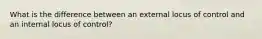 What is the difference between an external locus of control and an internal locus of control?