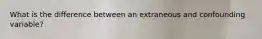 What is the difference between an extraneous and confounding variable?