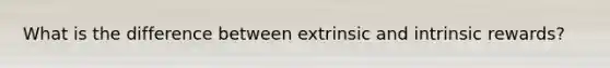 What is the difference between extrinsic and intrinsic rewards?