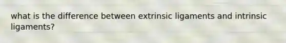 what is the difference between extrinsic ligaments and intrinsic ligaments?